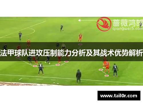 法甲球队进攻压制能力分析及其战术优势解析